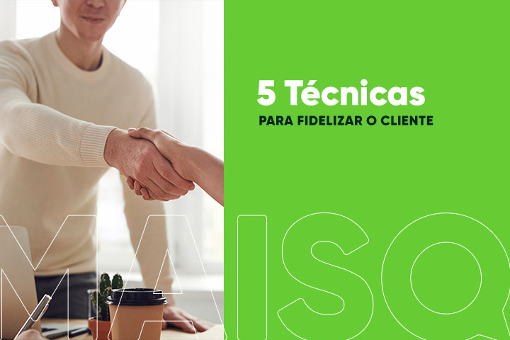 5 Técnicas Para Fidelizar o Cliente