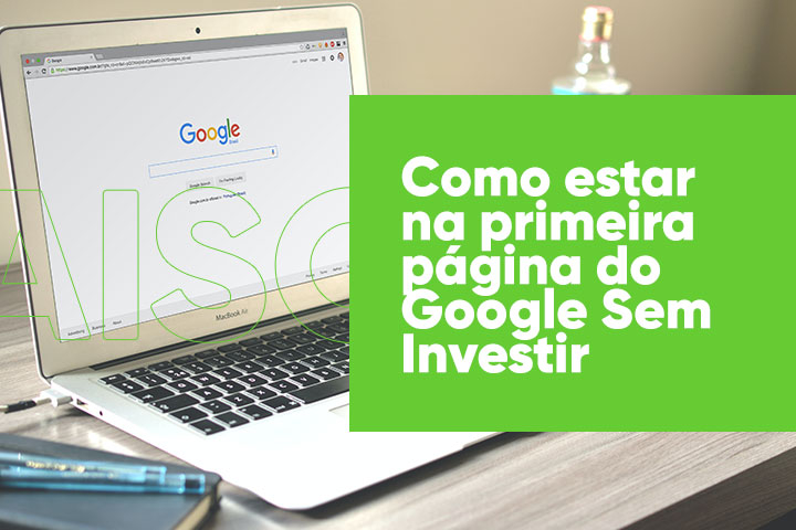 Como estar na primeira página do Google Sem Investir